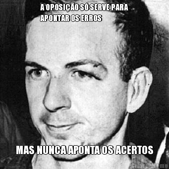 A OPOSI��O S� SERVE PARA
APONTAR OS ERROS MAS NUNCA APONTA OS ACERTOS
