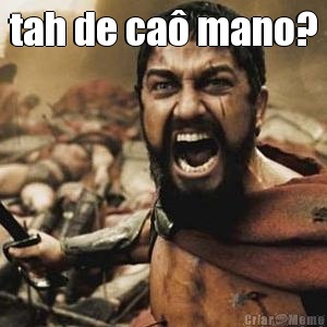 tah de ca� mano? 