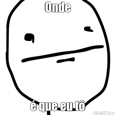 Onde
 � que eu t�
