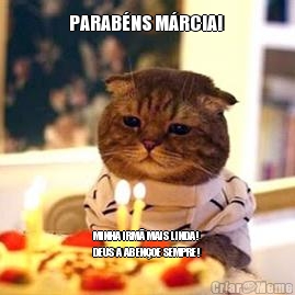 PARAB�NS M�RCIA!  MINHA IRM� MAIS LINDA!
DEUS A ABEN�OE SEMPRE!