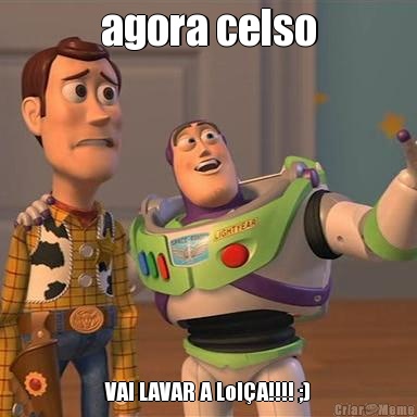 agora celso VAI LAVAR A LoI�A!!!! ;)