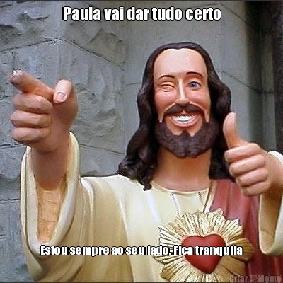 Paula vai dar tudo certo Estou sempre ao seu lado. Fica tranquila
