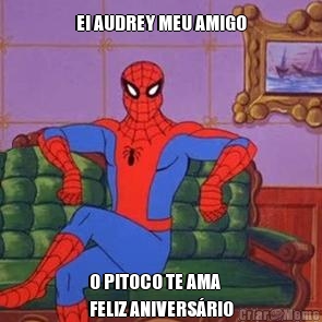 EI AUDREY MEU AMIGO O PITOCO TE AMA
FELIZ ANIVERS�RIO