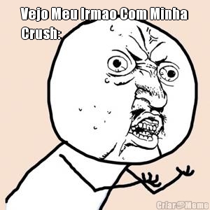 Vejo Meu Irmao Com Minha
Crush: 