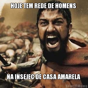 HOJE TEM REDE DE HOMENS  NA INSEJEC DE CASA AMARELA 