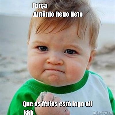 For�a
 Ant�nio Rego Neto Que as f�rias est� logo ali
 kkk
