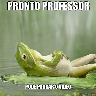 PRONTO PROFESSOR PODE PASSAR O V�DEO