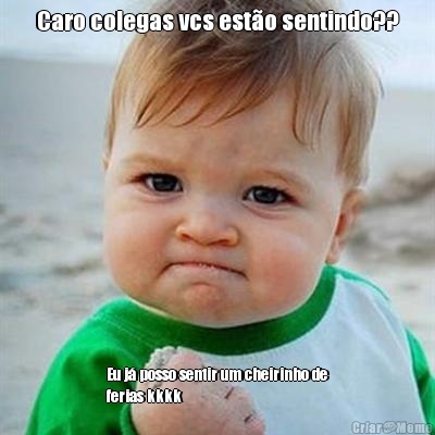 Caro colegas vcs est�o sentindo?? Eu j� posso sentir um cheirinho de
ferias kkkk 