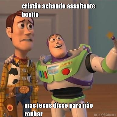 crist�o achando assaltante
bonito mas jesus disse para n�o
roubar