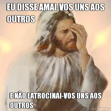 EU DISSE AMAI-VOS UNS AOS
OUTROS E N�O LATROCINAI-VOS UNS AOS
OUTROS