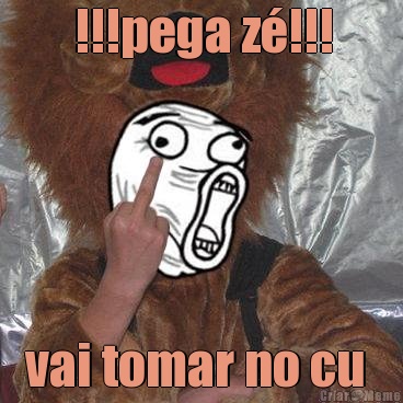 !!!pega z�!!! vai tomar no cu 
