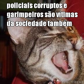policiais corruptos e
garimpeiros s�o v�timas
da sociedade tamb�m 