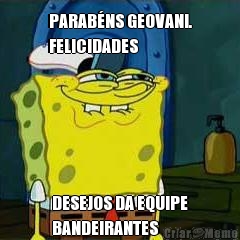 PARAB�NS GEOVANI.
FELICIDADES DESEJOS DA EQUIPE
BANDEIRANTES