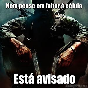 Nem pense em faltar � c�lula Est� avisado