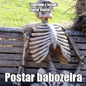 Esperando o Joseph
Blatter Blatter  Postar babozeira
