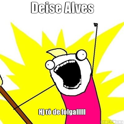 Deise Alves Hj t� de folga!!!!!