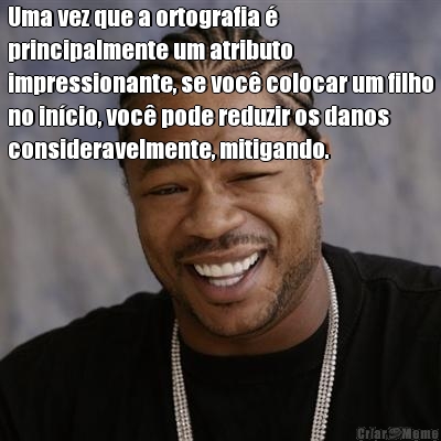 Uma vez que a ortografia �
principalmente um atributo
impressionante, se voc� colocar um filho
no in�cio, voc� pode reduzir os danos
consideravelmente, mitigando. 