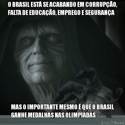 O BRASIL EST� SE ACABANDO EM CORRUP��O,
FALTA DE EDUCA��O, EMPREGO E SEGURAN�A MAS O IMPORTANTE MESMO � QUE O BRASIL
GANHE MEDALHAS NAS OLIMP�ADAS