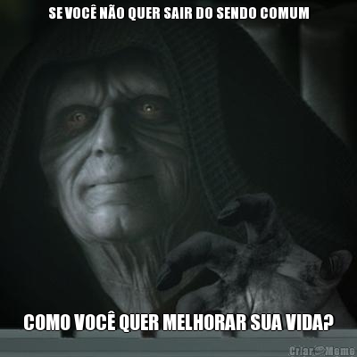 SE VOC� N�O QUER SAIR DO SENDO COMUM COMO VOC� QUER MELHORAR SUA VIDA?