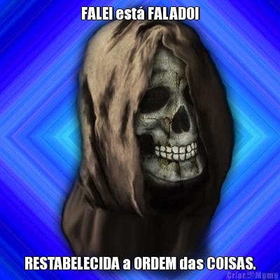 FALEI est� FALADO! RESTABELECIDA a ORDEM das COISAS.
