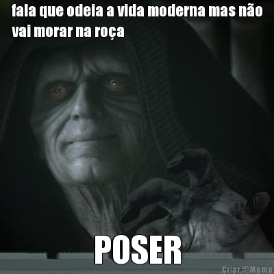 fala que odeia a vida moderna mas n�o
vai morar na ro�a POSER