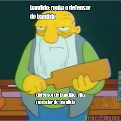 bandido: rouba o defensor
de bandido defensor de bandido: vira
matador de bandido
