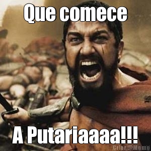 Que comece A Putariaaaa!!!
