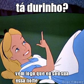 t� durinho? vem logo que eu sou sua
essa noite