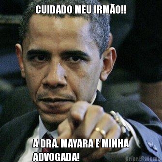 CUIDADO MEU IRM�O!! A DRA. MAYARA E MINHA
ADVOGADA!