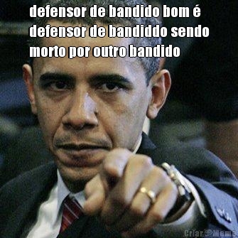 defensor de bandido bom �
defensor de bandiddo sendo
morto por outro bandido 