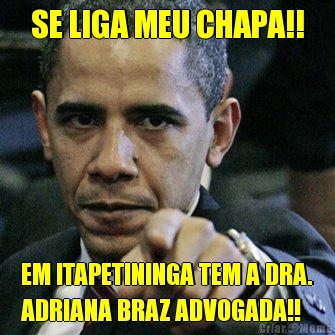 SE LIGA MEU CHAPA!! EM ITAPETININGA TEM A DRA.
ADRIANA BRAZ ADVOGADA!!