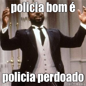 policia bom � policia perdoado