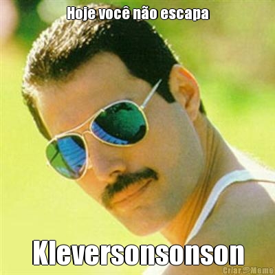 Hoje voc� n�o escapa Kleversonsonson