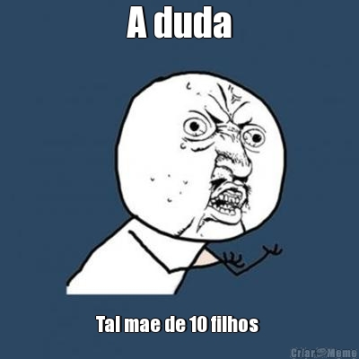 A duda Tal mae de 10 filhos 
