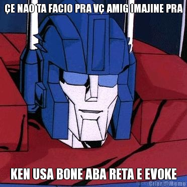 �E NAO TA FACIO PRA V� AMIG IMAJINE PRA KEN USA BONE ABA RETA E EVOKE