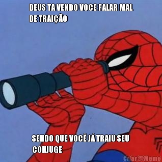 DEUS TA VENDO VOCE FALAR MAL
DE TRAI��O SENDO QUE VOC� J� TRAIU SEU
CONJUGE