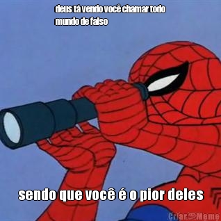 deus t� vendo voc� chamar todo
mundo de falso sendo que voc� � o pior deles