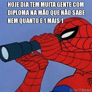 HOJE DIA TEM MUITA GENTE COM
DIPLOMA NA M�O QUE N�O SABE
NEM QUANTO � 1 MAIS 1 