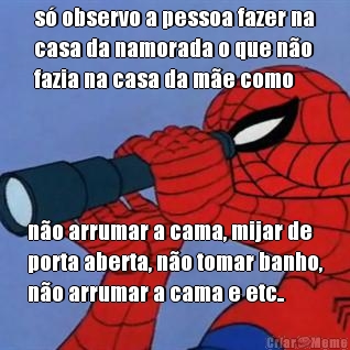 s� observo a pessoa fazer na
casa da namorada o que n�o
fazia na casa da m�e como n�o arrumar a cama, mijar de
porta aberta, n�o tomar banho,
n�o arrumar a cama e etc..