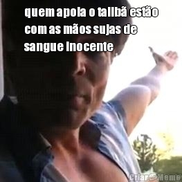 quem apoia o talib� est�o
com as m�os sujas de
sangue inocente
 