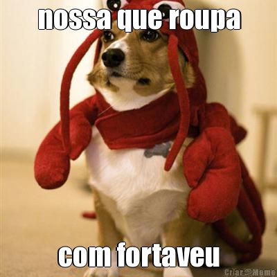 nossa que roupa com fortaveu
