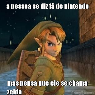 a pessoa se diz f� de nintendo mas pensa que ele se chama
zelda