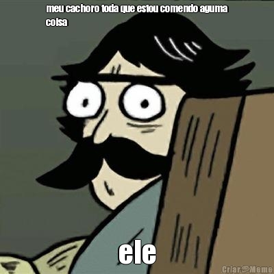 meu cachoro toda que estou comendo aguma
coisa ele