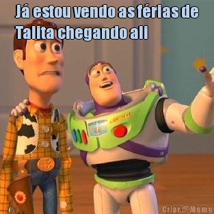 J� estou vendo as f�rias de
Talita chegando ali  