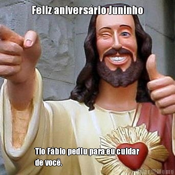 Feliz anivers�rio Juninho Tio F�bio pediu para eu cuidar
de voc�.
