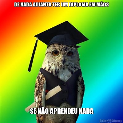 DE NADA ADIANTA TER UM DIPLOMA EM M�OS SE N�O APRENDEU NADA