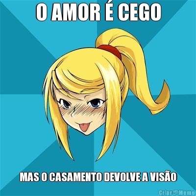O AMOR � CEGO MAS O CASAMENTO DEVOLVE A VIS�O
