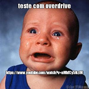 teste com overdrive https://www.youtube.com/watch?v=aMhfCy5NzJM