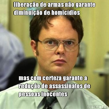 libera��o de armas n�o garante
diminui��o de homic�dios mas com certeza garante a
redu��o de assassinatos de
pessoas inocentes