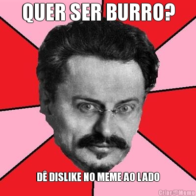 QUER SER BURRO? D� DISLIKE NO MEME AO LADO